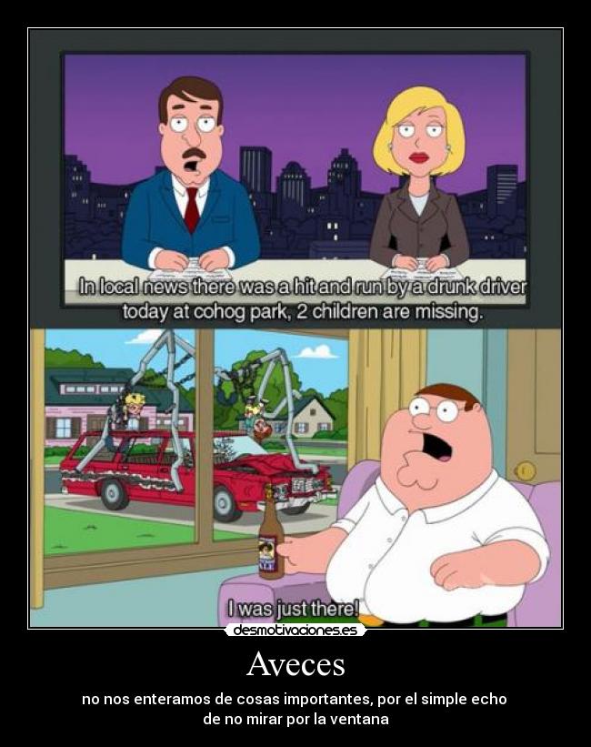 Aveces - no nos enteramos de cosas importantes, por el simple echo
de no mirar por la ventana