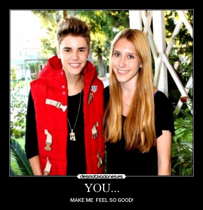 YOU... - MAKE ME  FEEL SO GOOD!