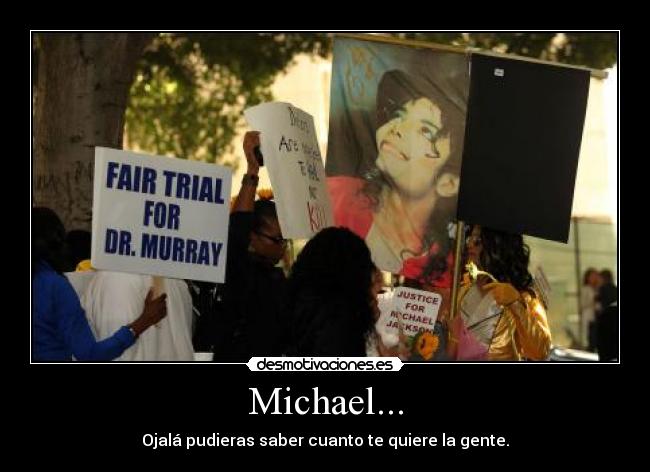 Michael... - Ojalá pudieras saber cuanto te quiere la gente.