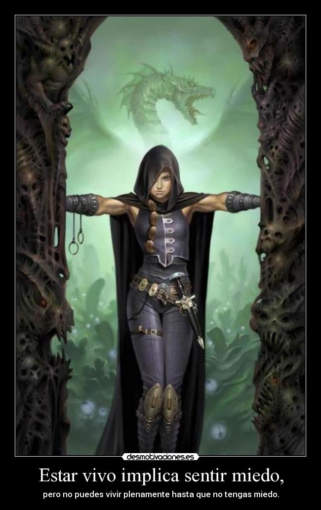 Estar vivo implica sentir miedo, - pero no puedes vivir plenamente hasta que no tengas miedo.