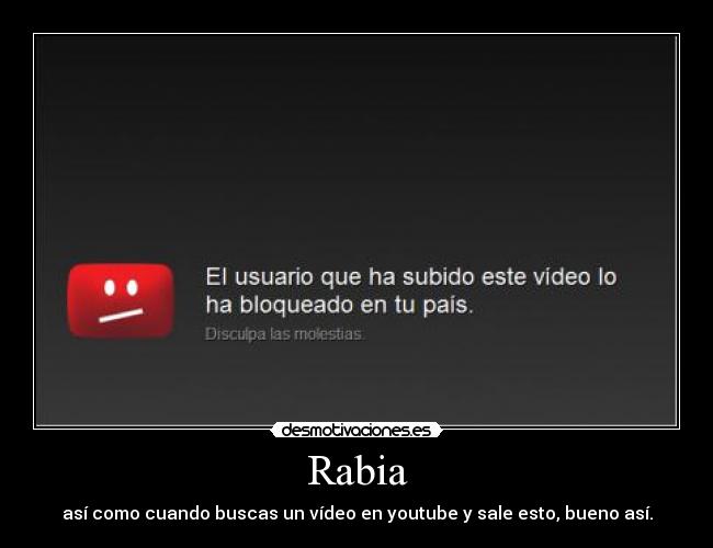 Rabia - así como cuando buscas un vídeo en youtube y sale esto, bueno así.