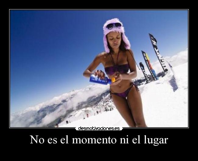 No es el momento ni el lugar -