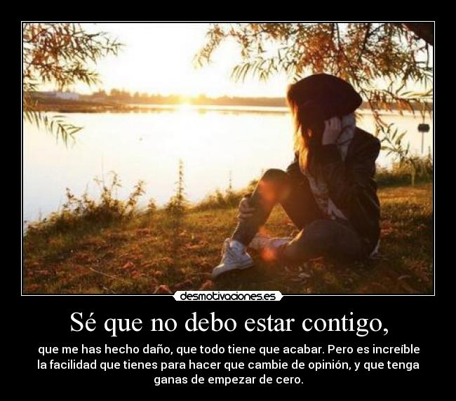 Sé que no debo estar contigo, -