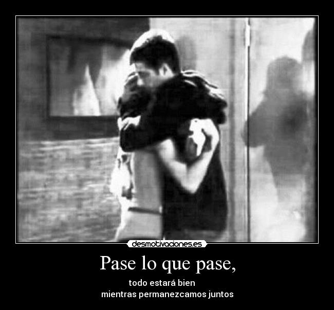 Pase lo que pase, - todo estará bien
mientras permanezcamos juntos