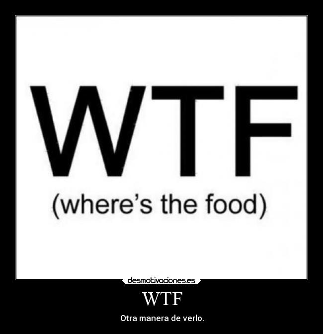 WTF - Otra manera de verlo.