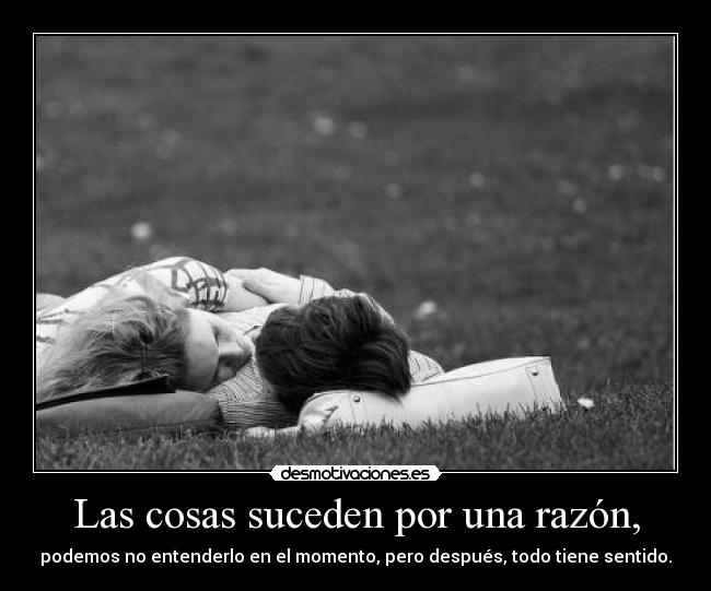 Las cosas suceden por una razón, - 