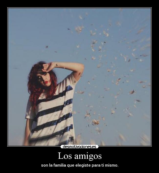 Los amigos - son la familia que elegiste para ti mismo.