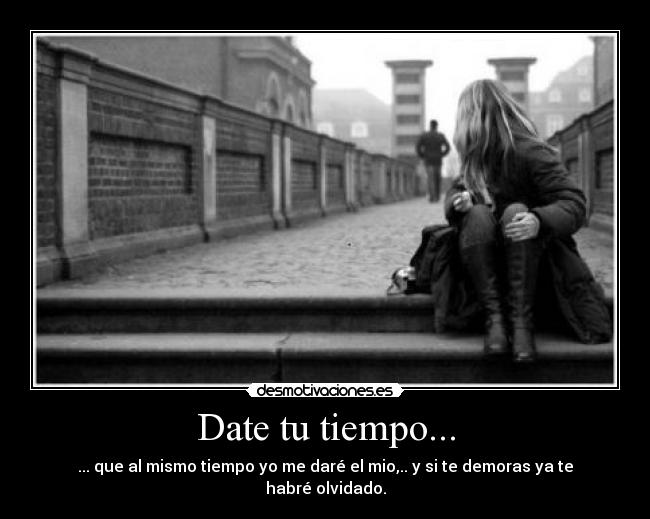 Date tu tiempo... -