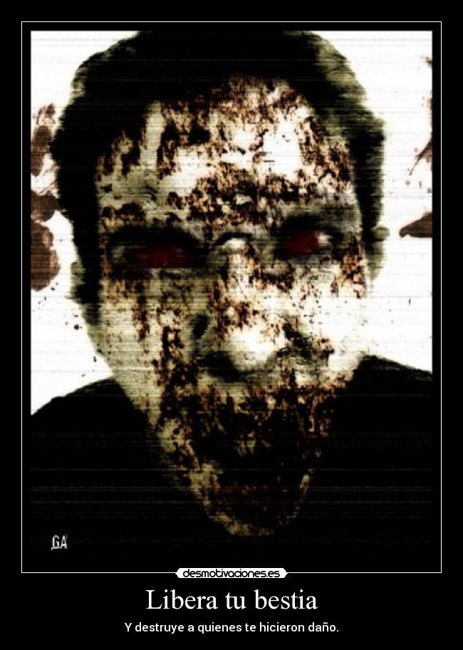 Libera tu bestia - Y destruye a quienes te hicieron daño.