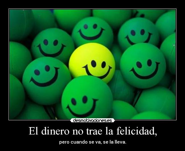 El dinero no trae la felicidad, -