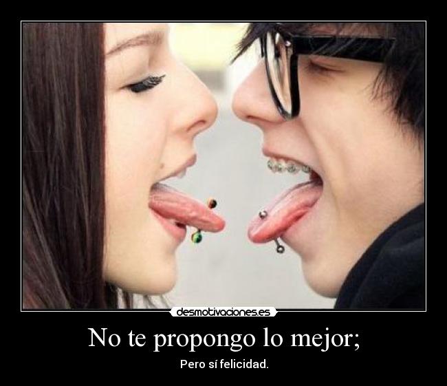 No te propongo lo mejor; - Pero sí felicidad.