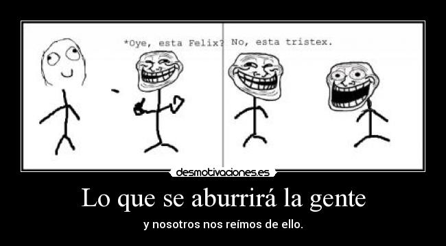 Lo que se aburrirá la gente - y nosotros nos reímos de ello.