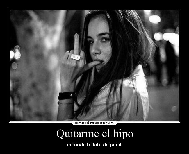 Quitarme el hipo - mirando tu foto de perfil.