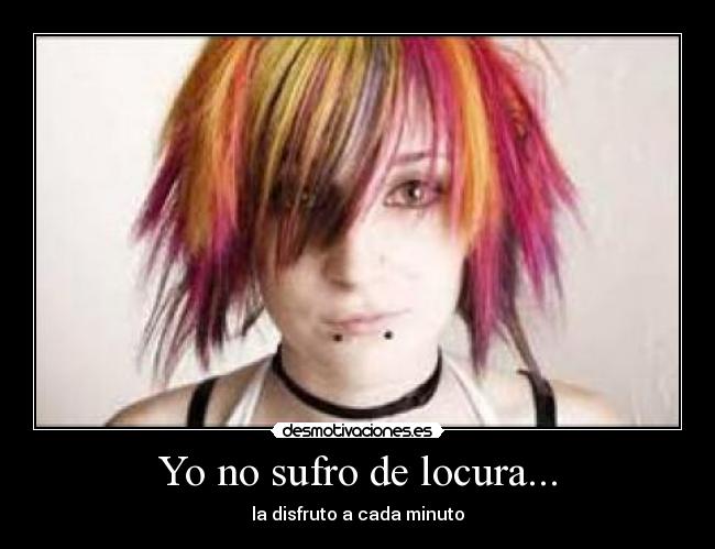 Yo no sufro de locura... -