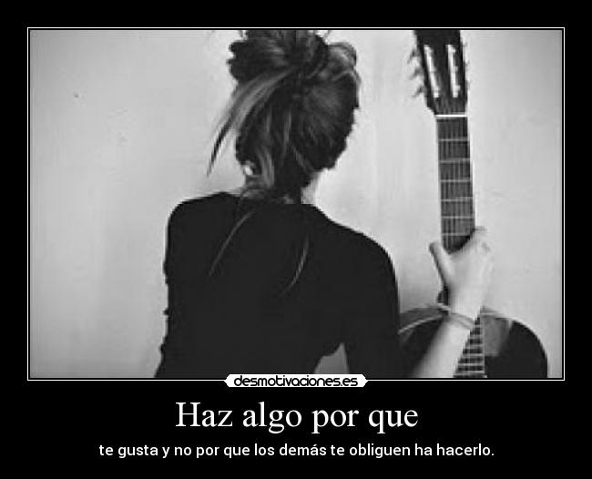 Haz algo por que -
