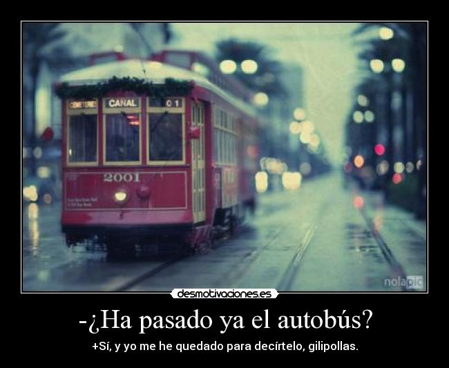 -¿Ha pasado ya el autobús? -