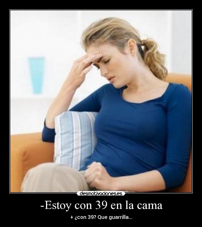 -Estoy con 39 en la cama -