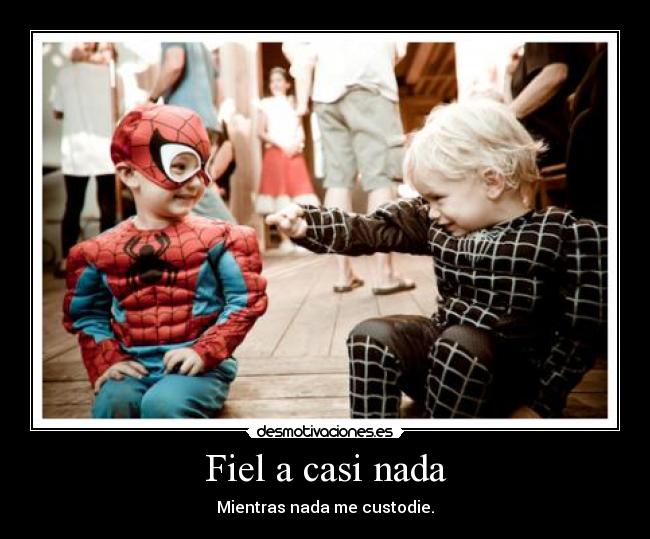 Fiel a casi nada - Mientras nada me custodie.