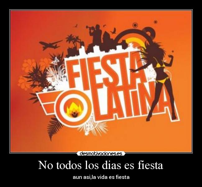 No todos los dias es fiesta - aun asi,la vida es fiesta