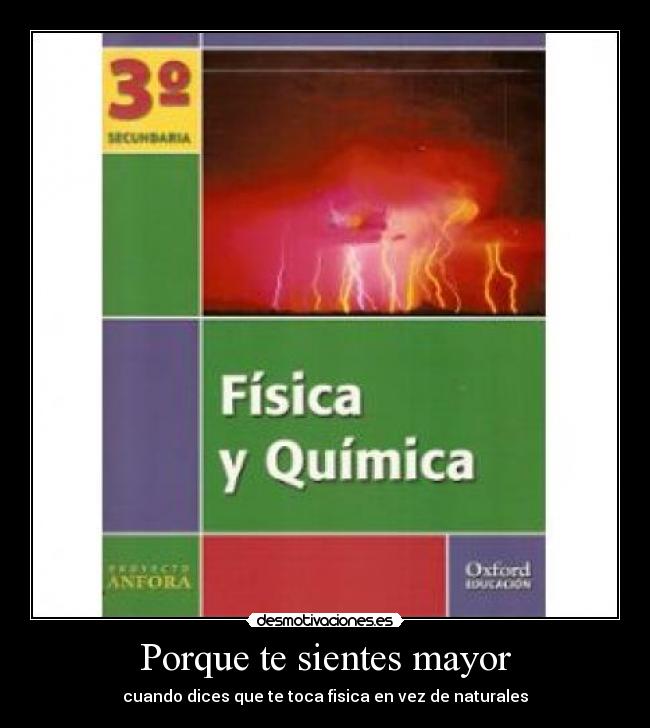 Porque te sientes mayor - cuando dices que te toca fisica en vez de naturales