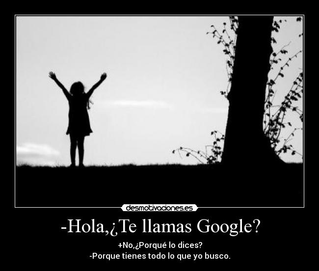 -Hola,¿Te llamas Google? -