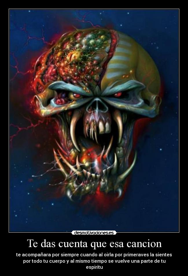 Te das cuenta que esa cancion - te acompañara por siempre cuando al oirla por primeraves la sientes
por todo tu cuerpo y al mismo tiempo se vuelve una parte de tu
espiritu