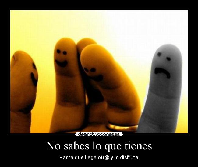 No sabes lo que tienes - 