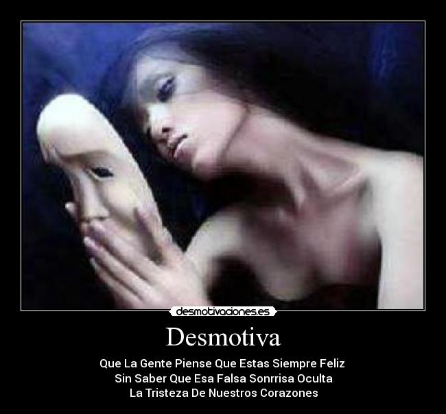 Desmotiva - Que La Gente Piense Que Estas Siempre Feliz
Sin Saber Que Esa Falsa Sonrrisa Oculta
La Tristeza De Nuestros Corazones