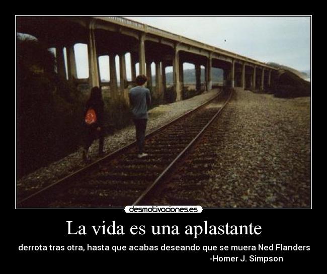 La vida es una aplastante -