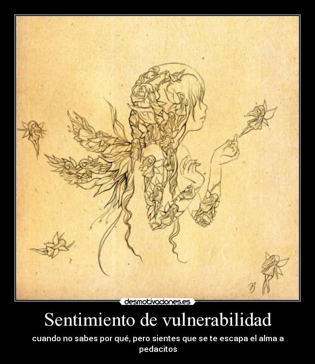 Sentimiento de vulnerabilidad - cuando no sabes por qué, pero sientes que se te escapa el alma a pedacitos