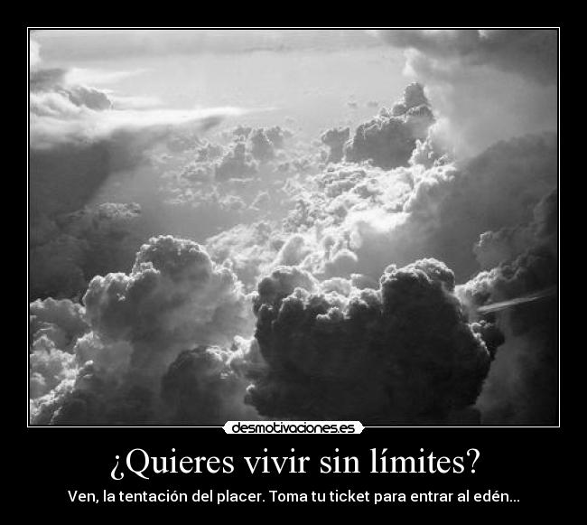 ¿Quieres vivir sin límites? - Ven, la tentación del placer. Toma tu ticket para entrar al edén...