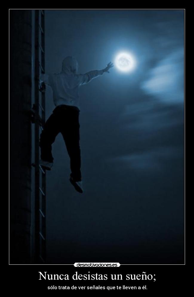 Nunca desistas un sueño; - sólo trata de ver señales que te lleven a él.