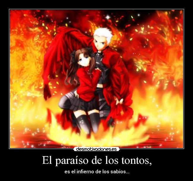 El paraíso de los tontos, - es el infierno de los sabios...