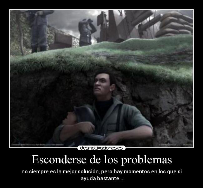 Esconderse de los problemas - no siempre es la mejor solución, pero hay momentos en los que sí ayuda bastante...
