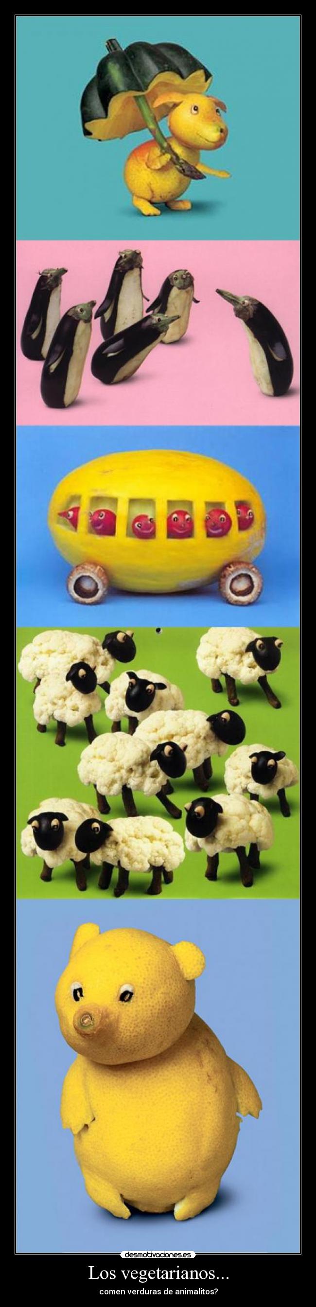 Los vegetarianos... - comen verduras de animalitos?