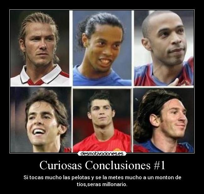 Curiosas Conclusiones #1 - Si tocas mucho las pelotas y se la metes mucho a un monton de tíos,seras millonario.