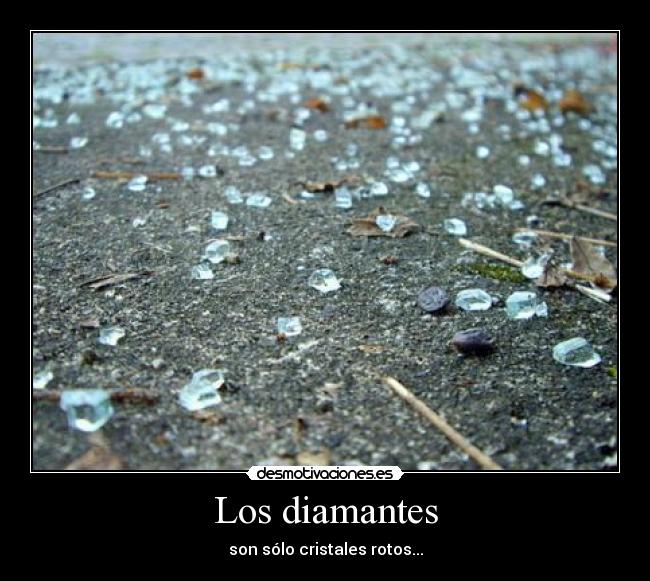Los diamantes - son sólo cristales rotos...