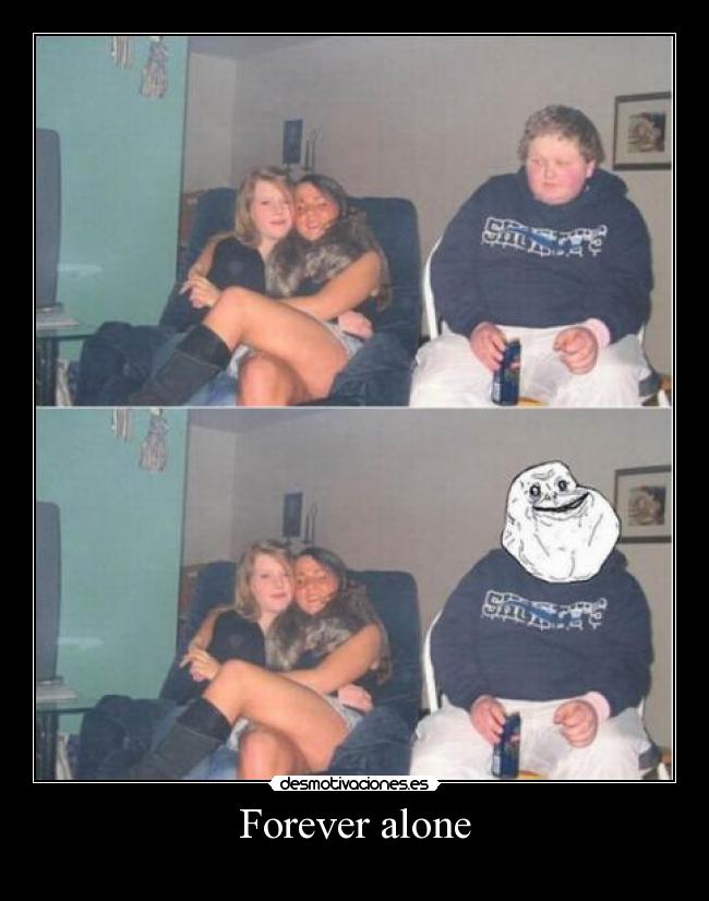 Forever alone -