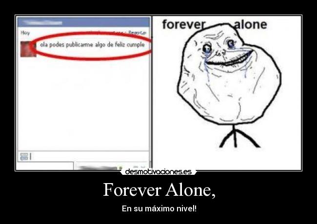 Forever Alone, - En su máximo nivel!