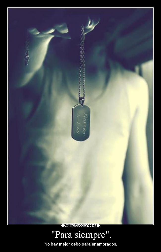 Para siempre. - No hay mejor cebo para enamorados.