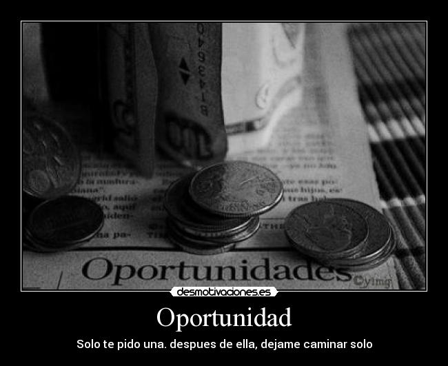 Oportunidad - Solo te pido una. despues de ella, dejame caminar solo