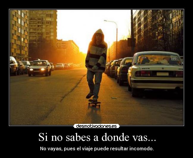 Si no sabes a donde vas... -