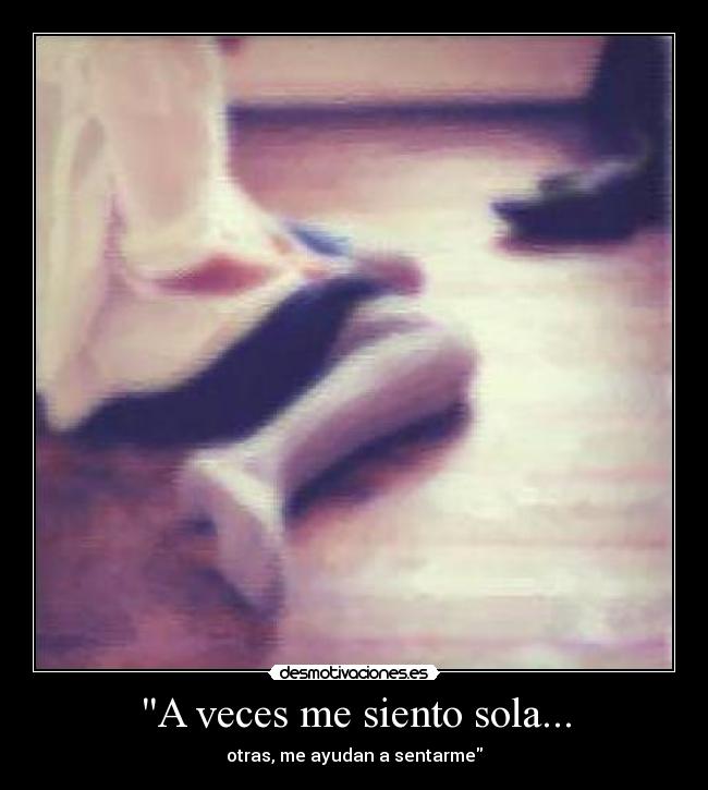 A veces me siento sola... - otras, me ayudan a sentarme