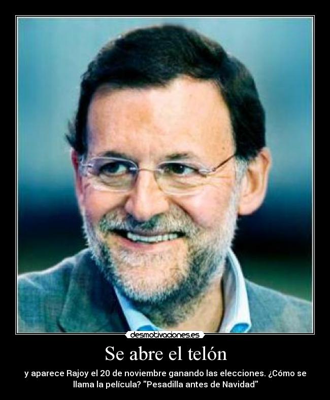 Se abre el telón - y aparece Rajoy el 20 de noviembre ganando las elecciones. ¿Cómo se
llama la película? Pesadilla antes de Navidad