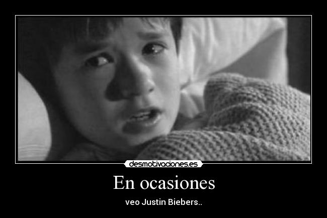 En ocasiones - veo Justin Biebers..