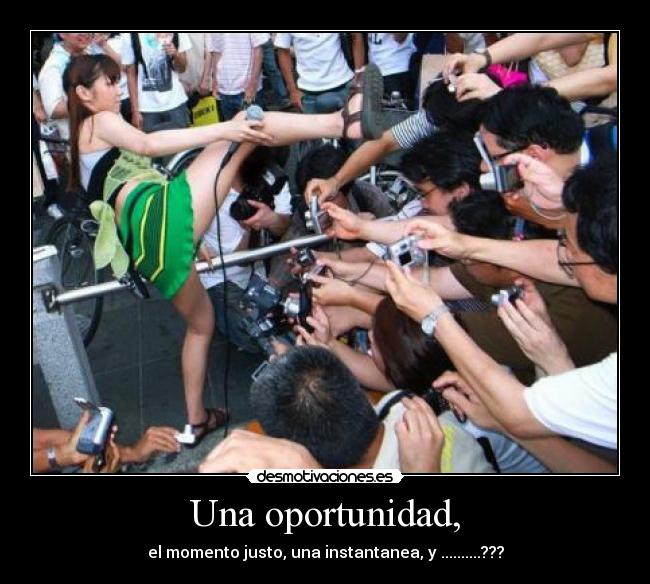 Una oportunidad, - el momento justo, una instantanea, y ..........???