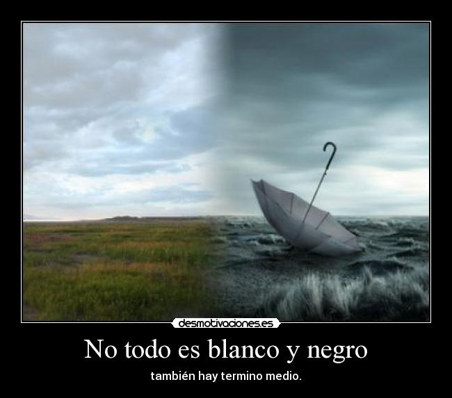 No todo es blanco y negro - 