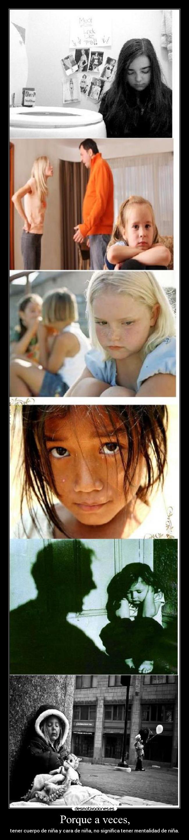 Porque a veces, - tener cuerpo de niña y cara de niña, no significa tener mentalidad de niña.