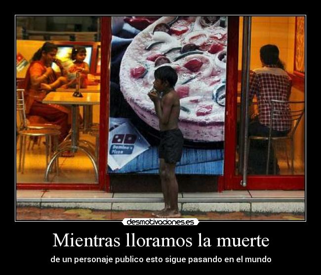 Mientras lloramos la muerte - de un personaje publico esto sigue pasando en el mundo