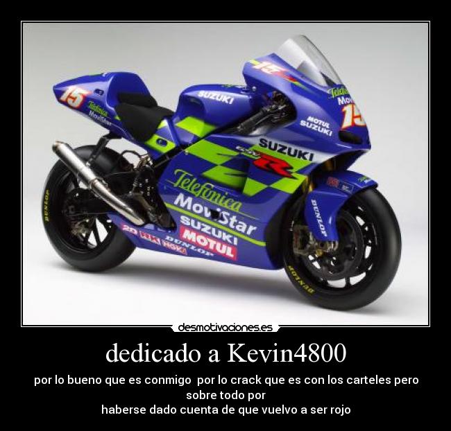 dedicado a Kevin4800 - por lo bueno que es conmigo  por lo crack que es con los carteles pero sobre todo por
haberse dado cuenta de que vuelvo a ser rojo